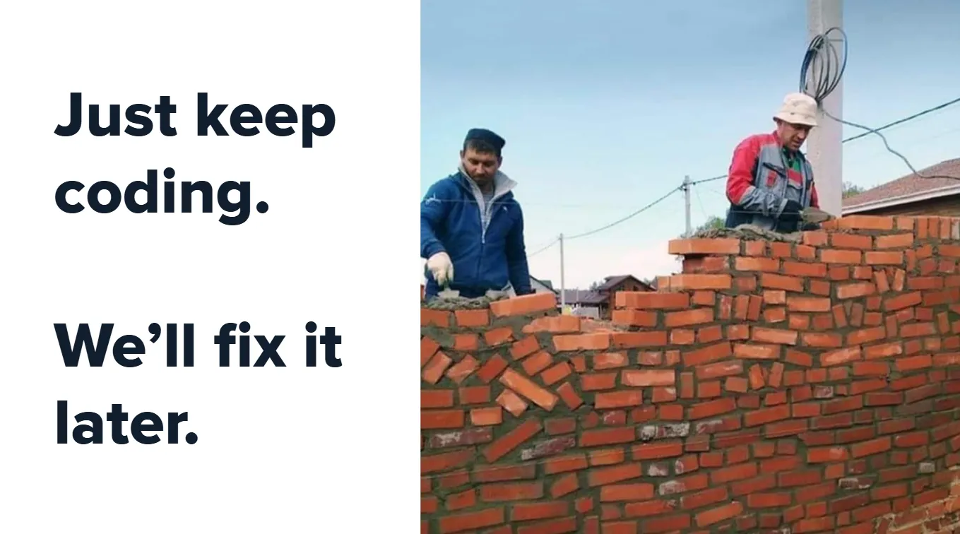 Two construction workers building a brick wall. The bricks are not aligned correctly and are carelessly placed. There's text that reads, "Just keep coding. We'll fix it later"